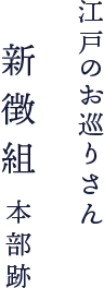 江戸のお巡りさん 新徴組 本部跡